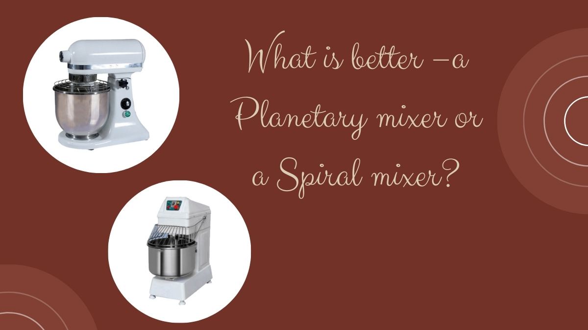 What is better – a Planetary Mixer and a Spiral Mixer?