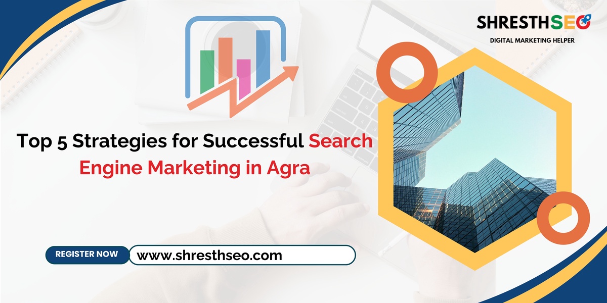 Top 5 Strategies for Successful Search Engine Marketing in Agra