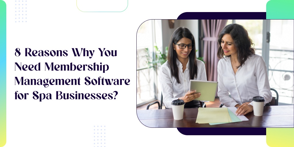 8 Reasons Why You Need Membership Management Software for Spa Businesses?