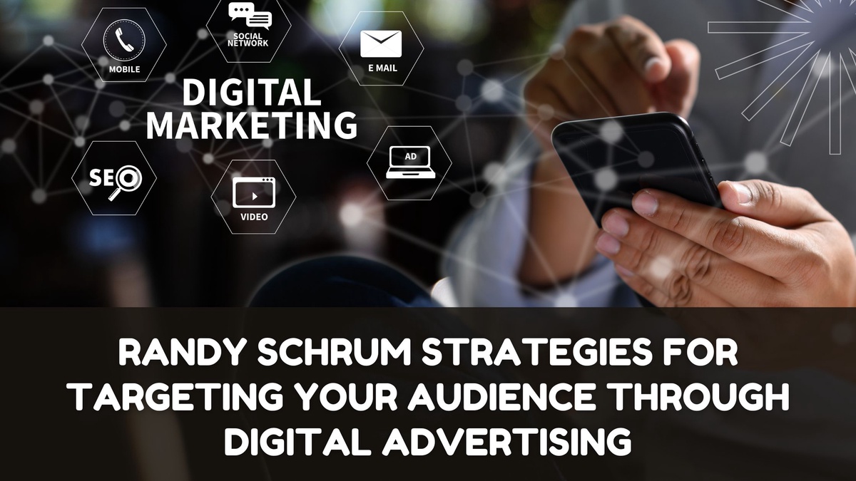 Randy Schrum Strategies for Targeting Your Audience Through Digital Advertising