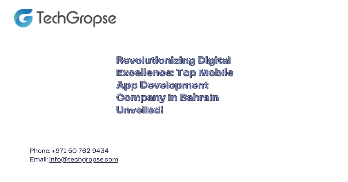 Revolutionizing Digital Excellence: Top Mobile App Development Company in Bahrain Unveiled!