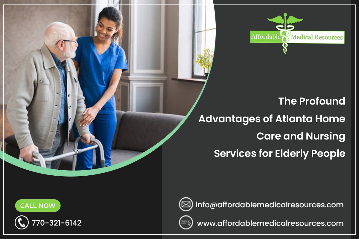 The Profound Advantages of Atlanta Home Care and Nursing Services for Elderly People