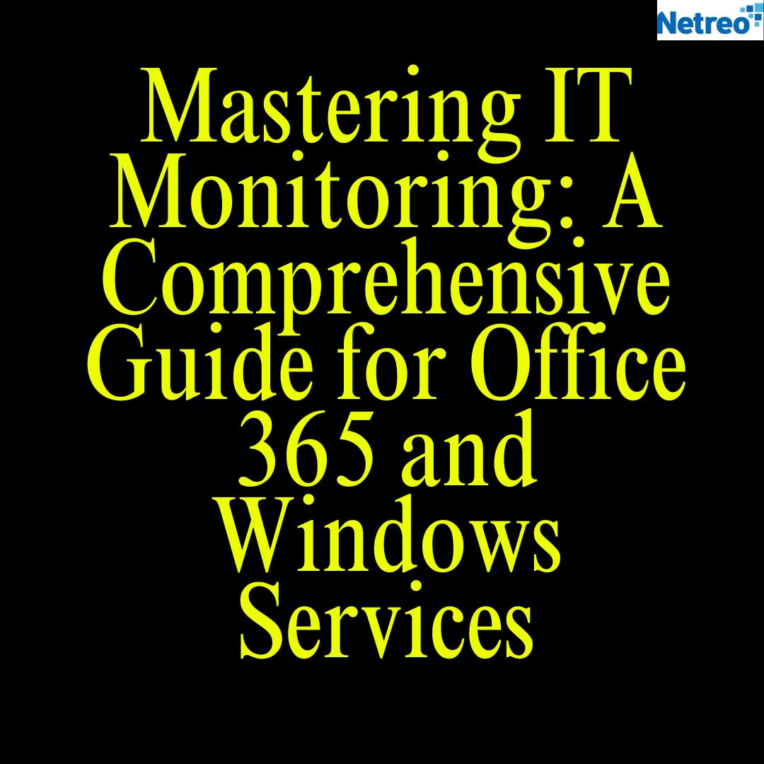 Mastering IT Monitoring: A Comprehensive Guide for Office 365 and Windows Services