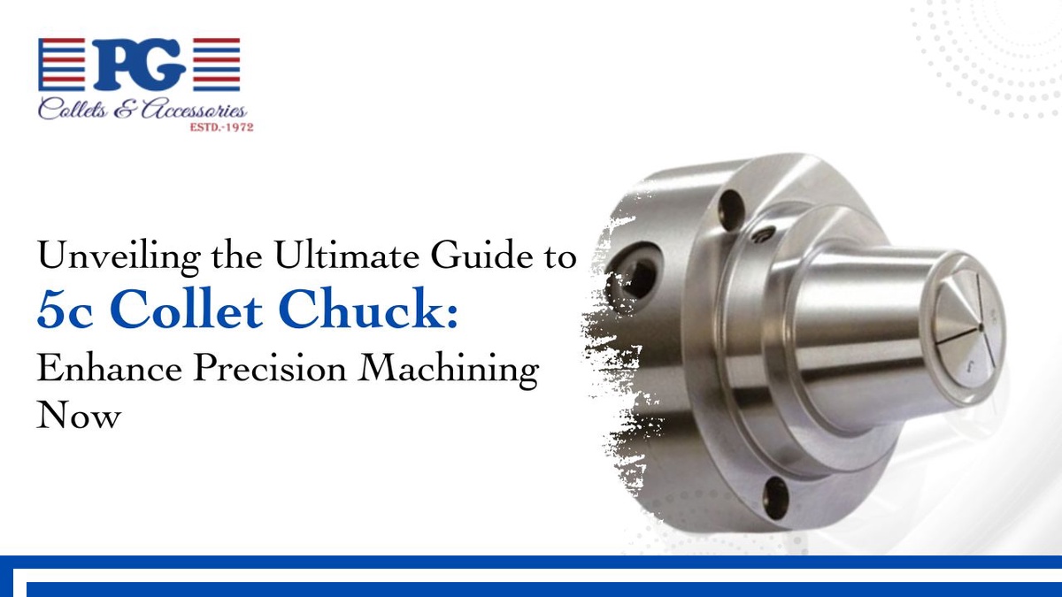 Unveiling the Ultimate Guide to 5c Collet Chuck: Enhance Precision Machining Now