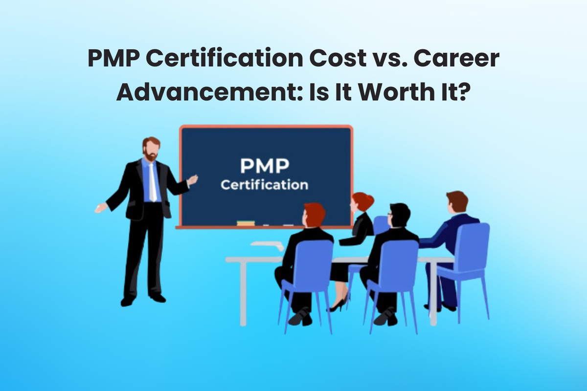PMP Certification Cost vs. Career Advancement: Is It Worth It?