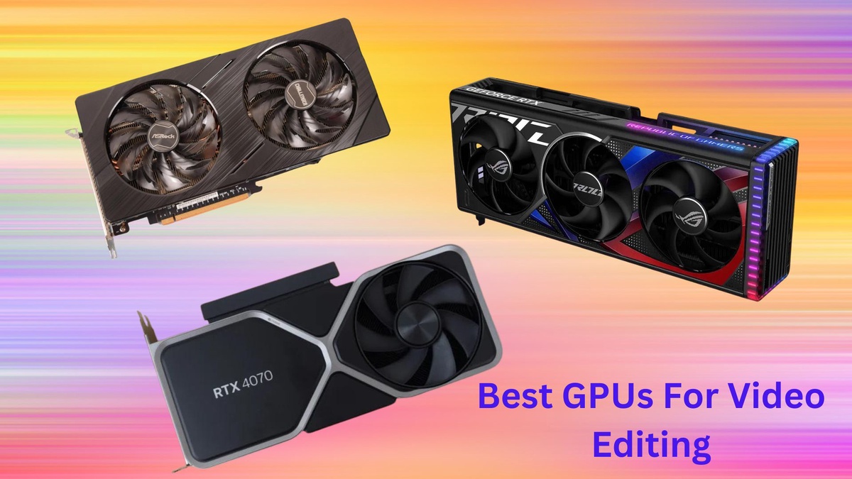 Which GPU is Best For Video Editing: A Comprehensive Guide