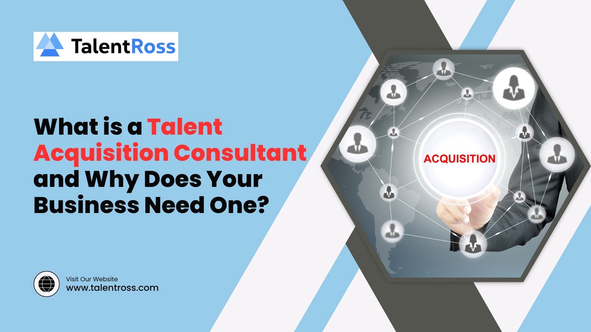 What is a Talent Acquisition Consultant and Why Does Your Business Need One?