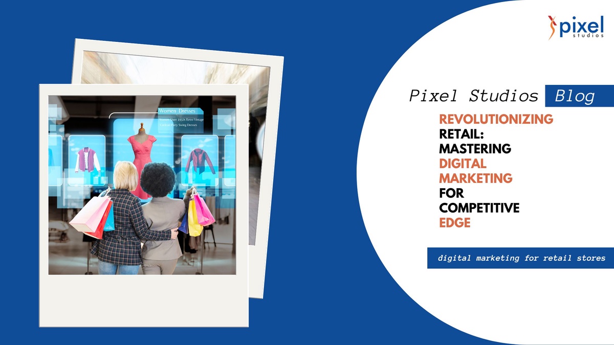Revolutionizing Retail: Mastering Digital Marketing for Competitive Edge