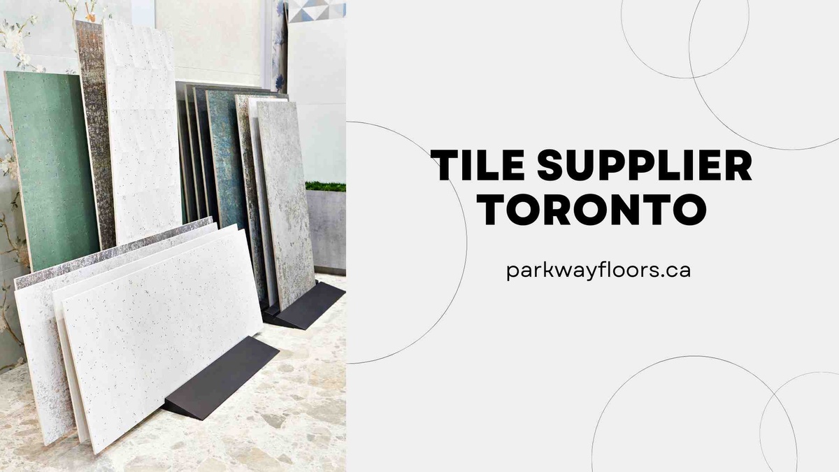Finding the Best Tile Supplier Toronto-A Comprehensive Guide