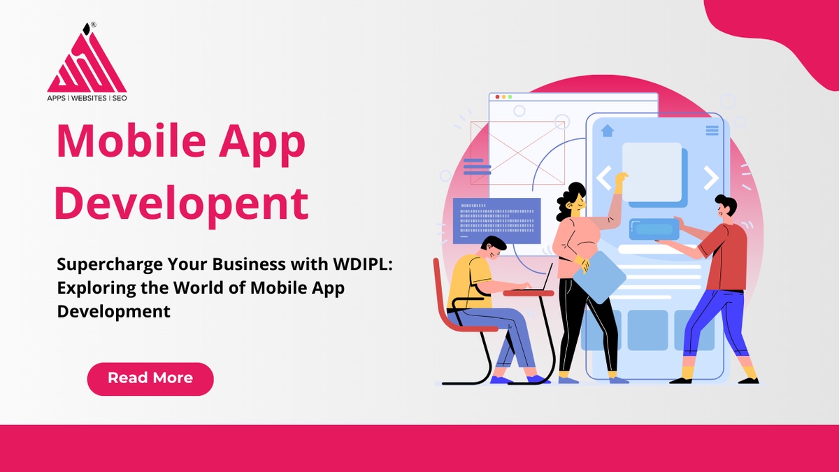 Supercharge Your Business with WDIPL: Exploring the World of Mobile App Development