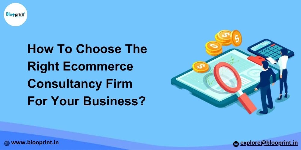 How To Choose The Right Ecommerce Consultancy Firm For Your Business?