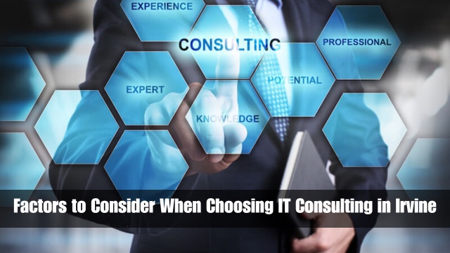 Factors to Consider When Choosing IT Consulting in Irvine