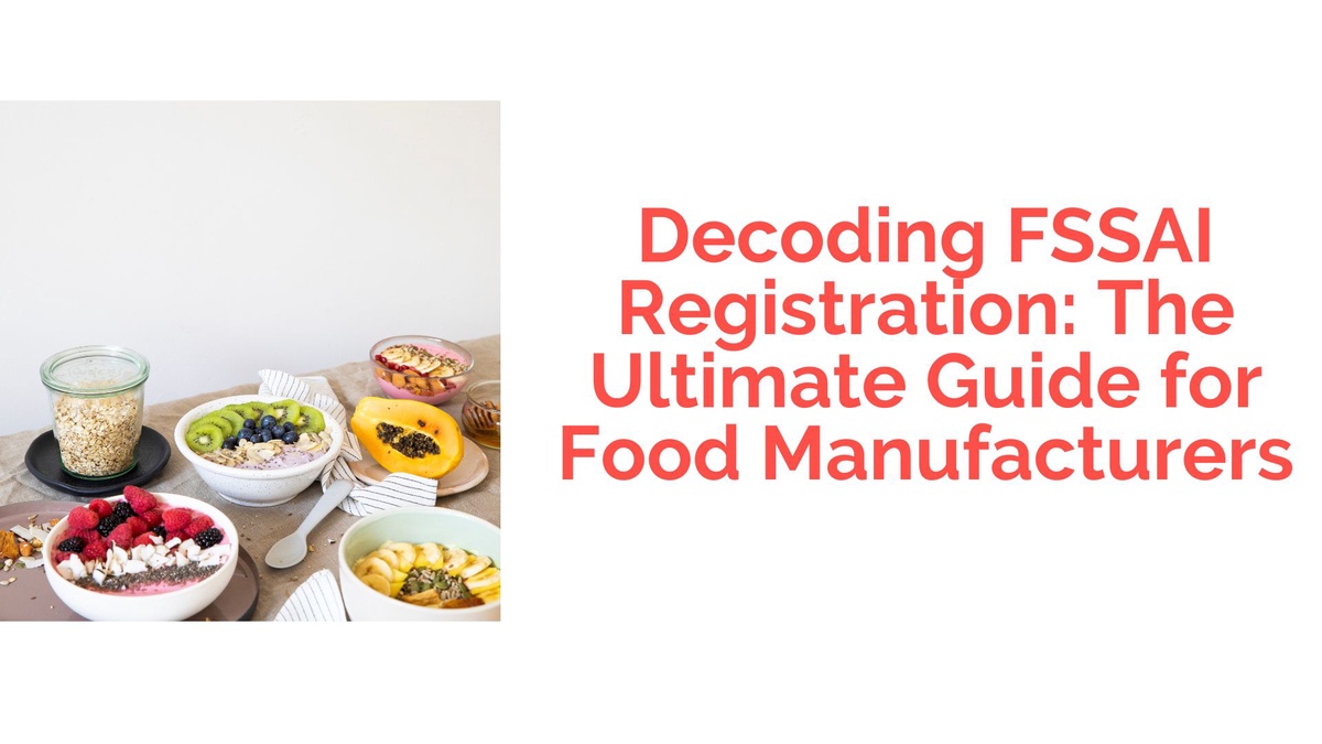 Decoding FSSAI Registration: The Ultimate Guide for Food Manufacturers