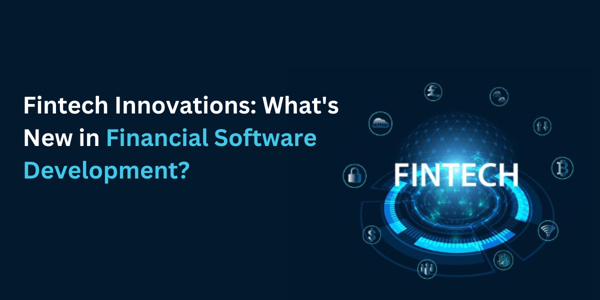 Fintech Innovations: What's New in Financial Software Development?