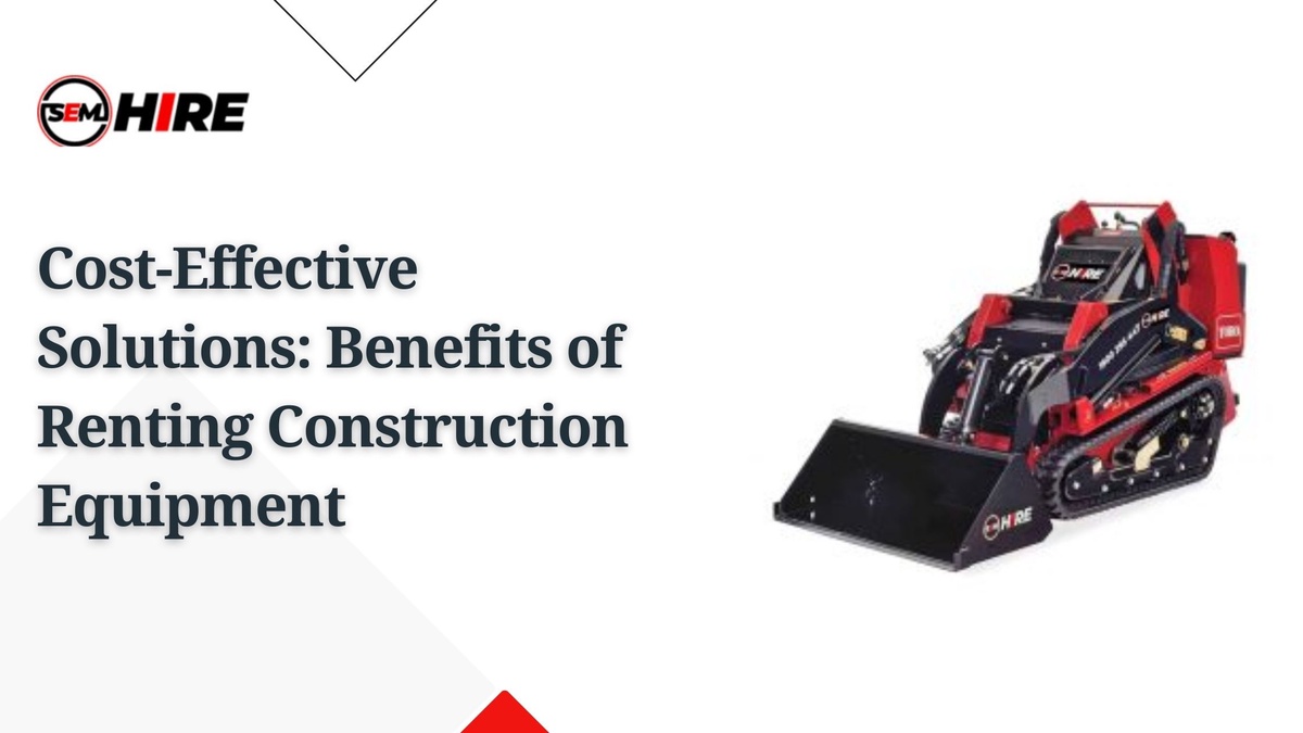 Cost-Effective Solutions: Benefits of Renting Construction Equipment