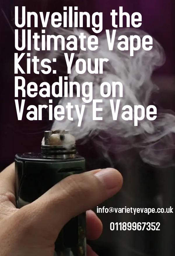Unveiling the Ultimate Vape Kits: Your Reading on Variety E Vape