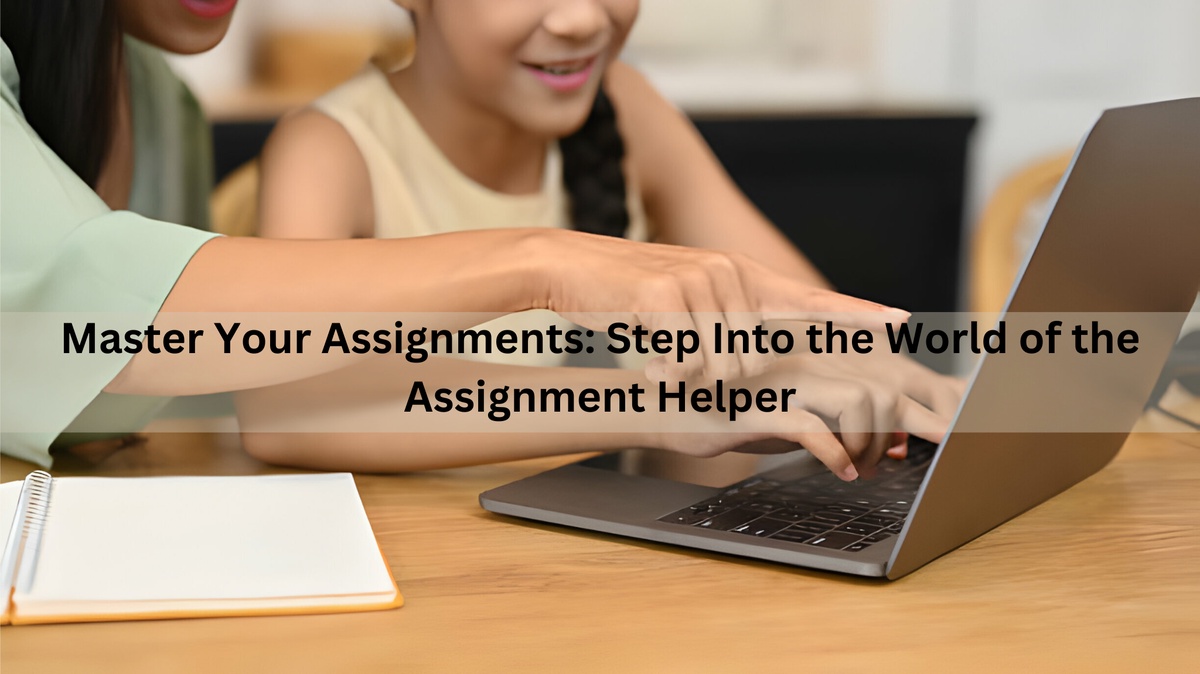 Master Your Assignments: Step Into the World of the Assignment Helper
