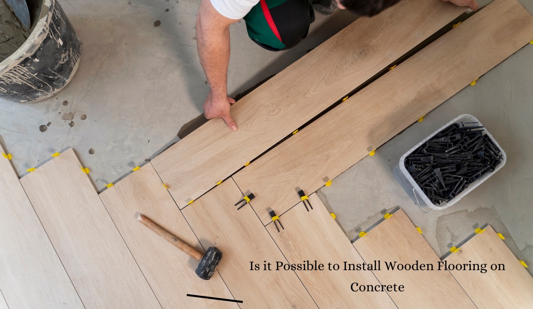 Is it Possible to Install Wooden Flooring on Concrete
