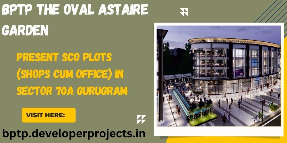 Bptp The Oval Astaire Garden In Sector 70A - Your Ultimate Living Experience