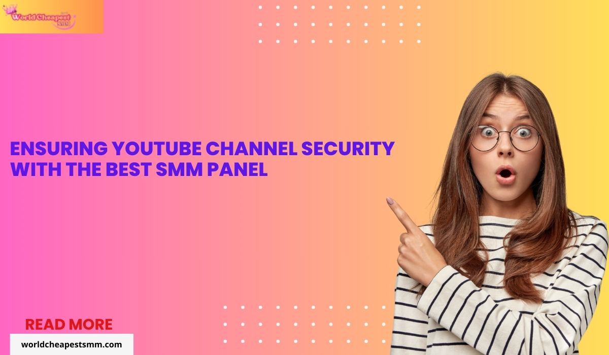 Ensuring YouTube Channel Security with the Best SMM Panel
