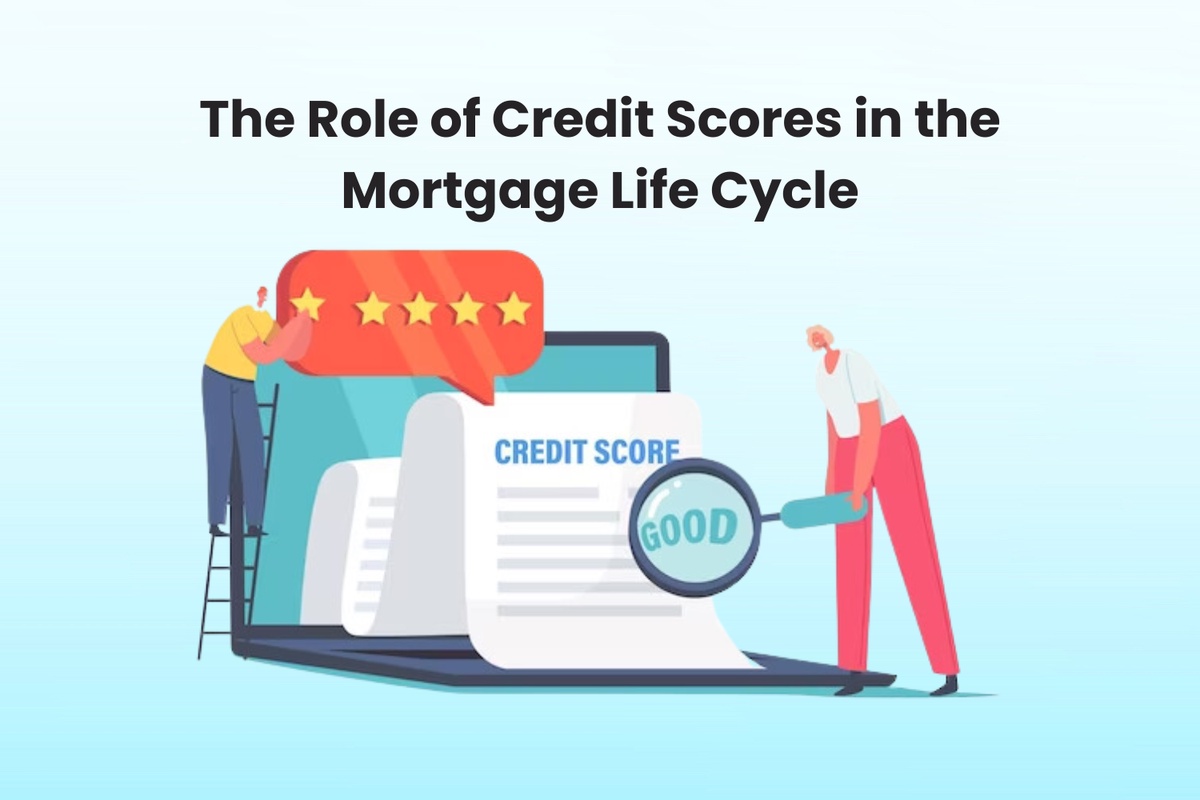 The Role of Credit Scores in the Mortgage Life Cycle