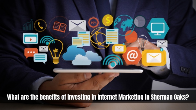 What are the benefits of investing in Internet Marketing in Sherman Oaks?