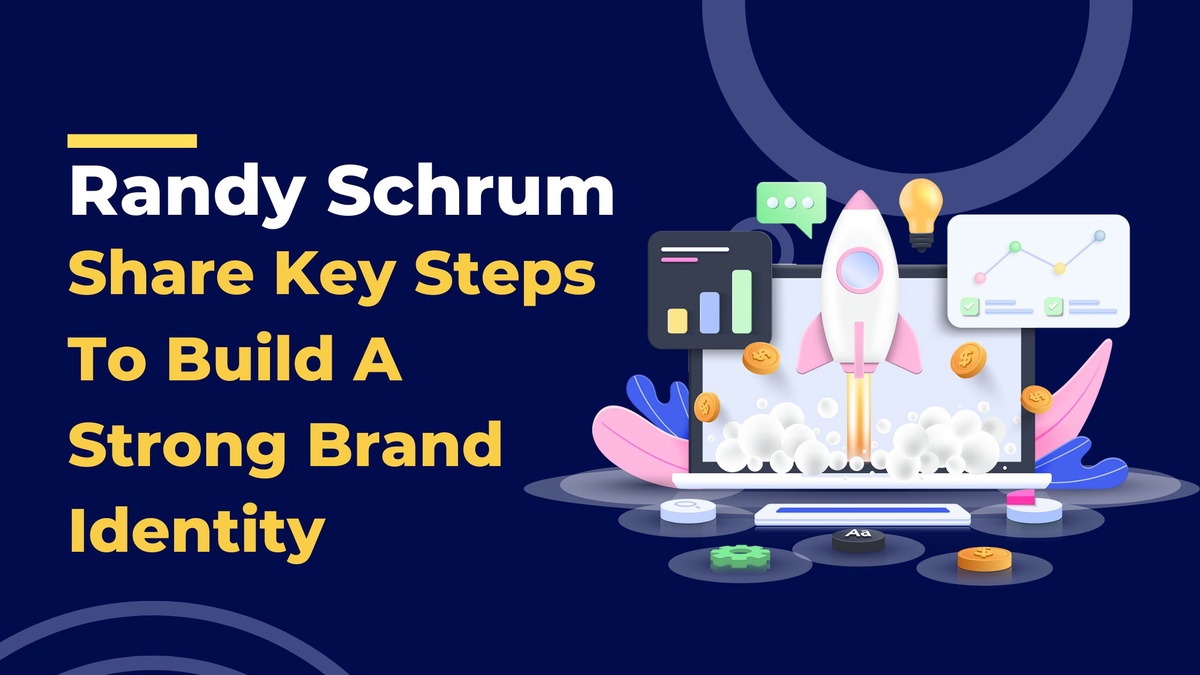 Randy Schrum Share Key Steps To Build A Strong Brand Identity
