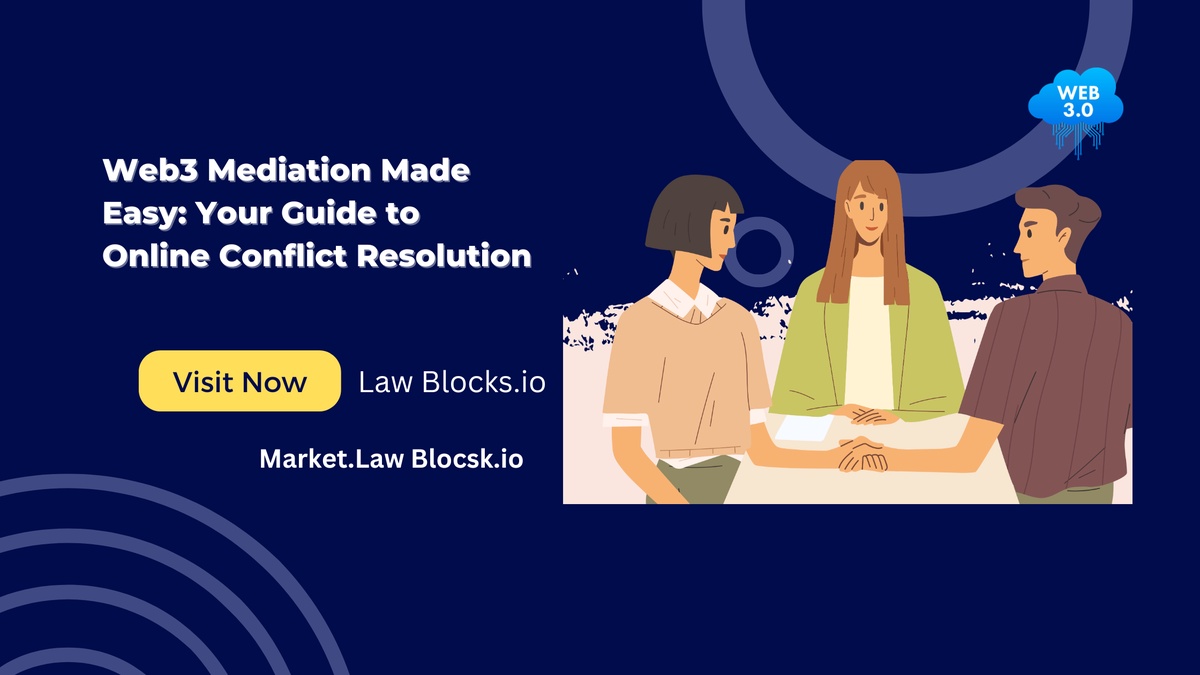 Web3 Mediation Made Easy: Your Guide to Online Conflict Resolution