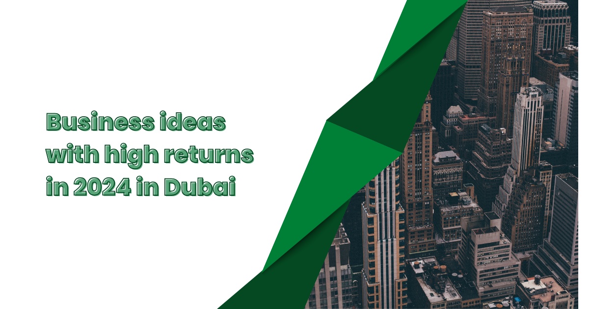 Business ideas with high returns in 2024 in Dubai