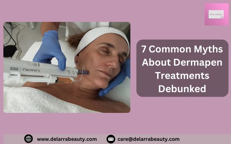 7 Common Myths About Dermapen Treatments Debunked