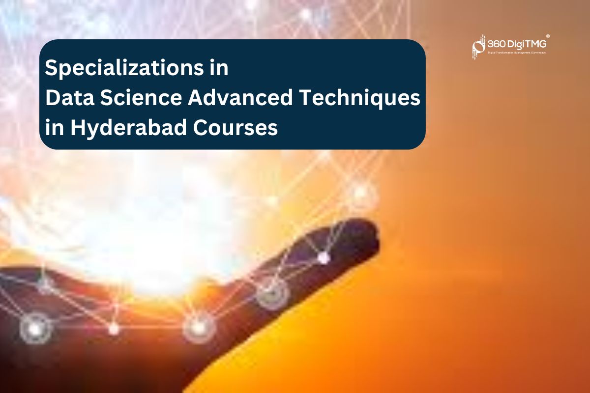 Specializations in Data Science: Advanced Techniques in Hyderabad Courses