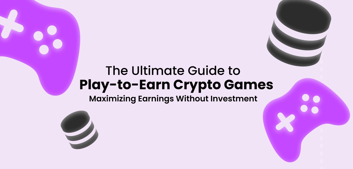 The Ultimate Guide to Play-to-Earn Crypto Games: Maximizing Earnings Without Investment
