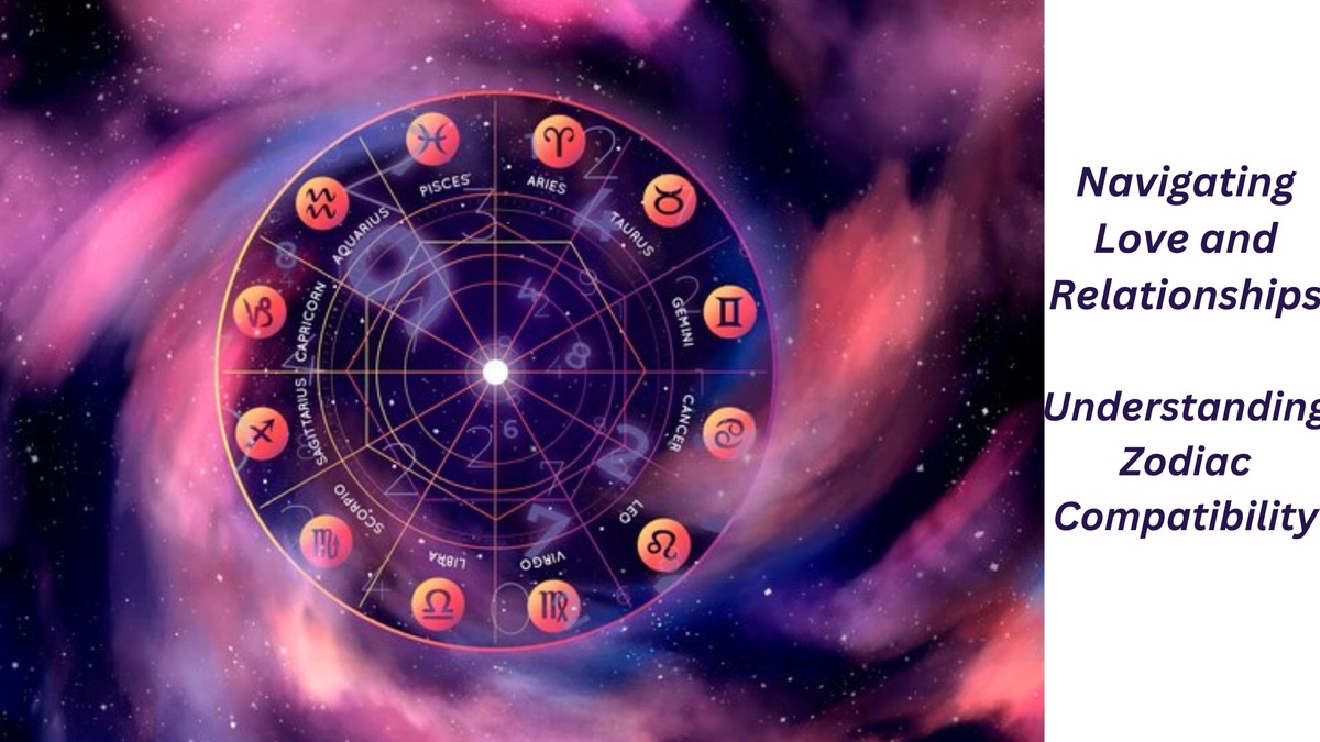Navigating Love and Relationships: Understanding Zodiac Compatibility