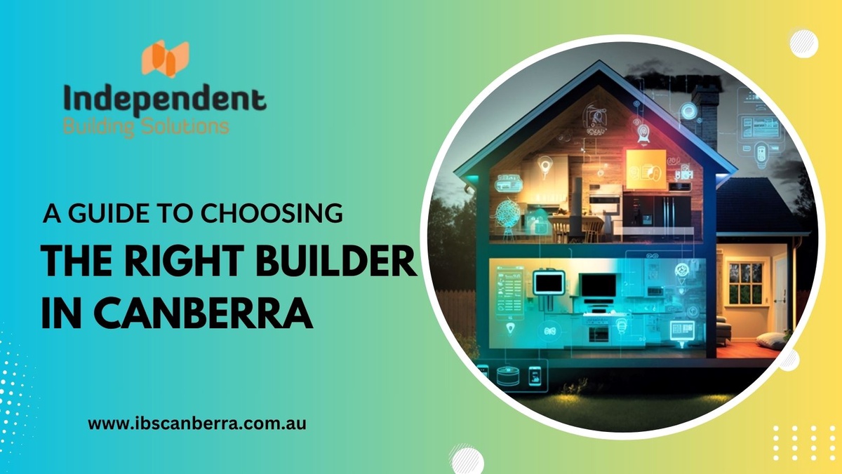 From Concept to Completion: A Guide to Choosing the Right Builder in Canberra