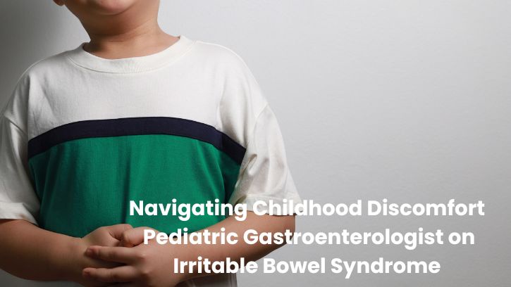 Navigating Childhood Discomfort: Pediatric Gastroenterologist on Irritable Bowel Syndrome