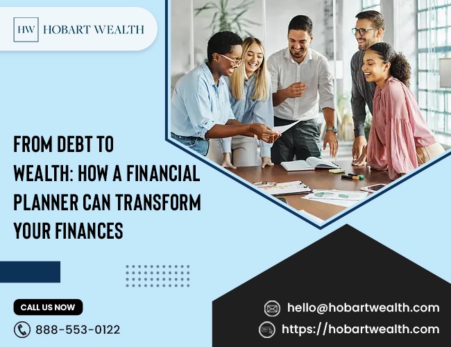 From Debt to Wealth: How a Financial Planner Can Transform Your Finances