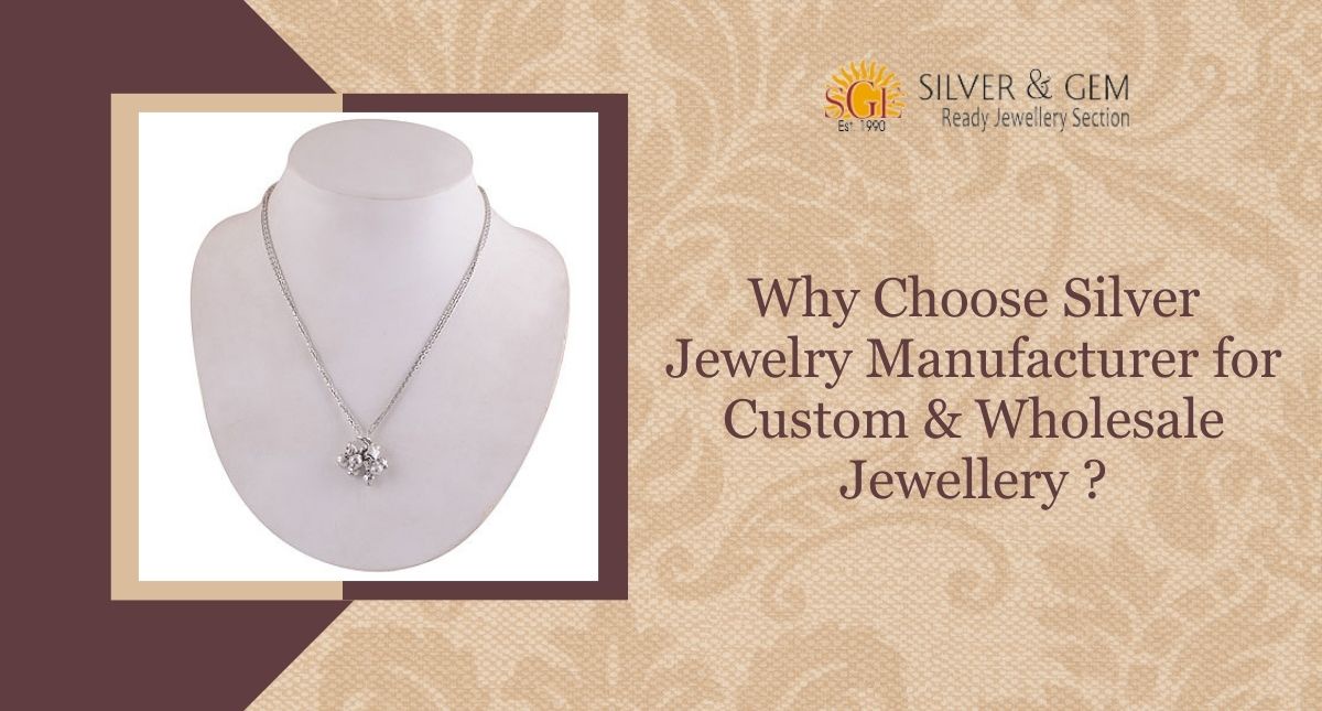 Why Choose Silver Jewelry Manufacturer for Custom & Wholesale Jewellery ?
