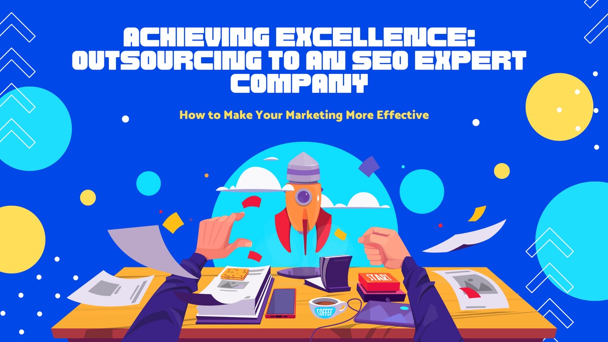 Achieving Excellence: Outsourcing to an SEO Expert Company