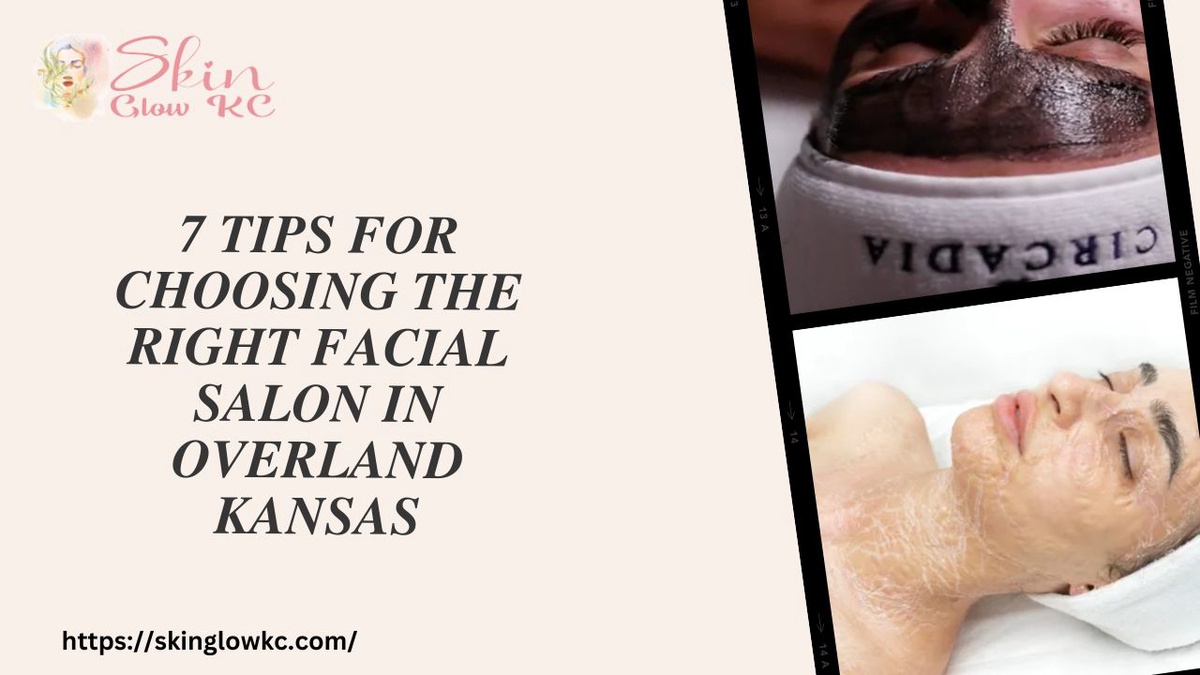 7 Tips for Choosing the Right Facial Salon in Overland Kansas