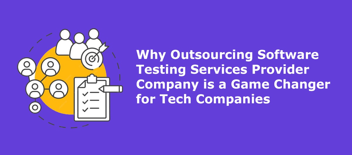 Why Outsourcing Software Testing Services Provider Company is a Game Changer for Tech Companies