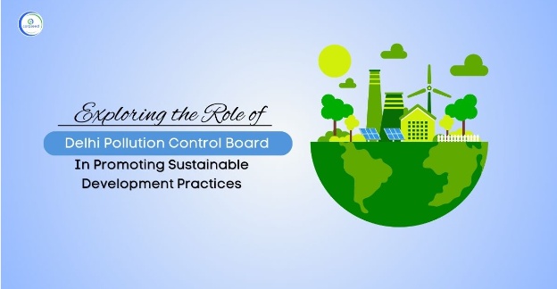 Exploring the Role of the Delhi Pollution Control Board in Promoting Sustainable Development Practices