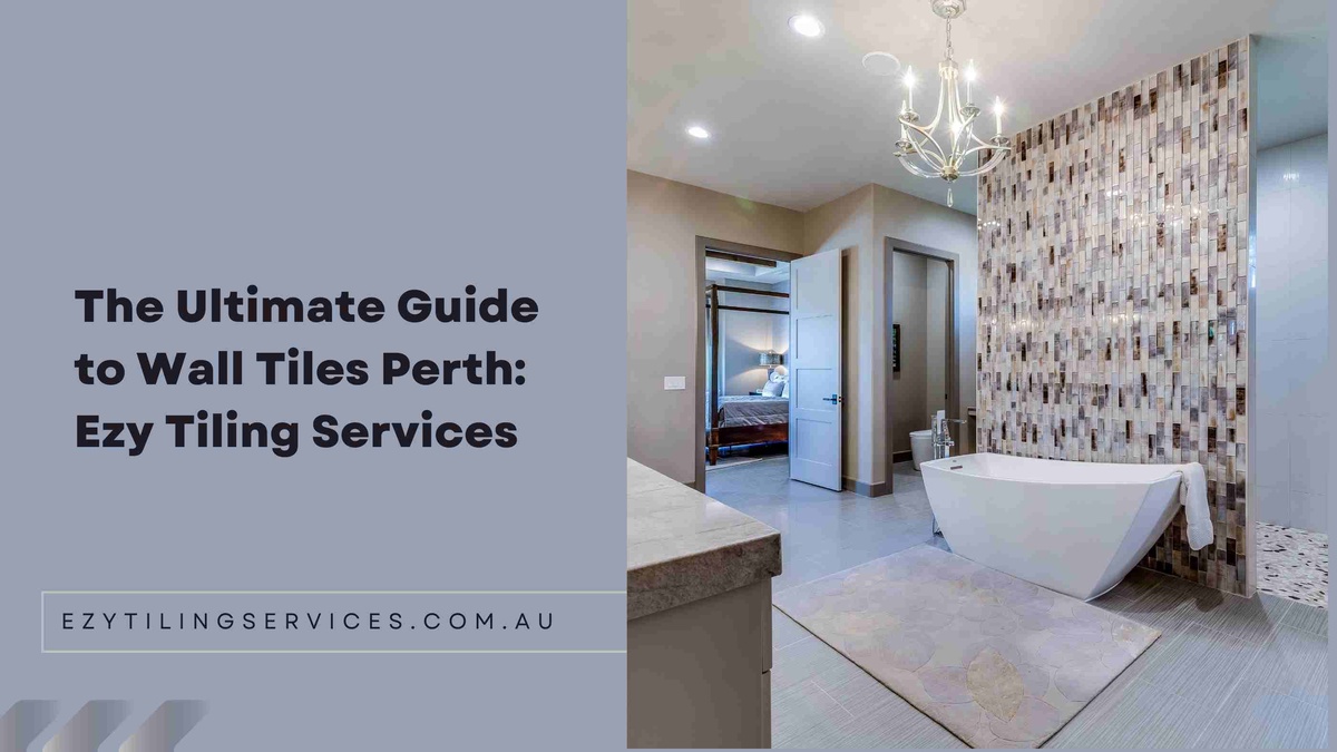 The Ultimate Guide to Wall Tiles Perth: Ezy Tiling Services