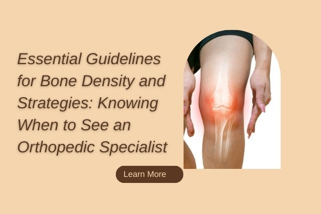 Essential Guidelines for Bone Density and Strategies: Knowing When to See an Orthopedic Specialist