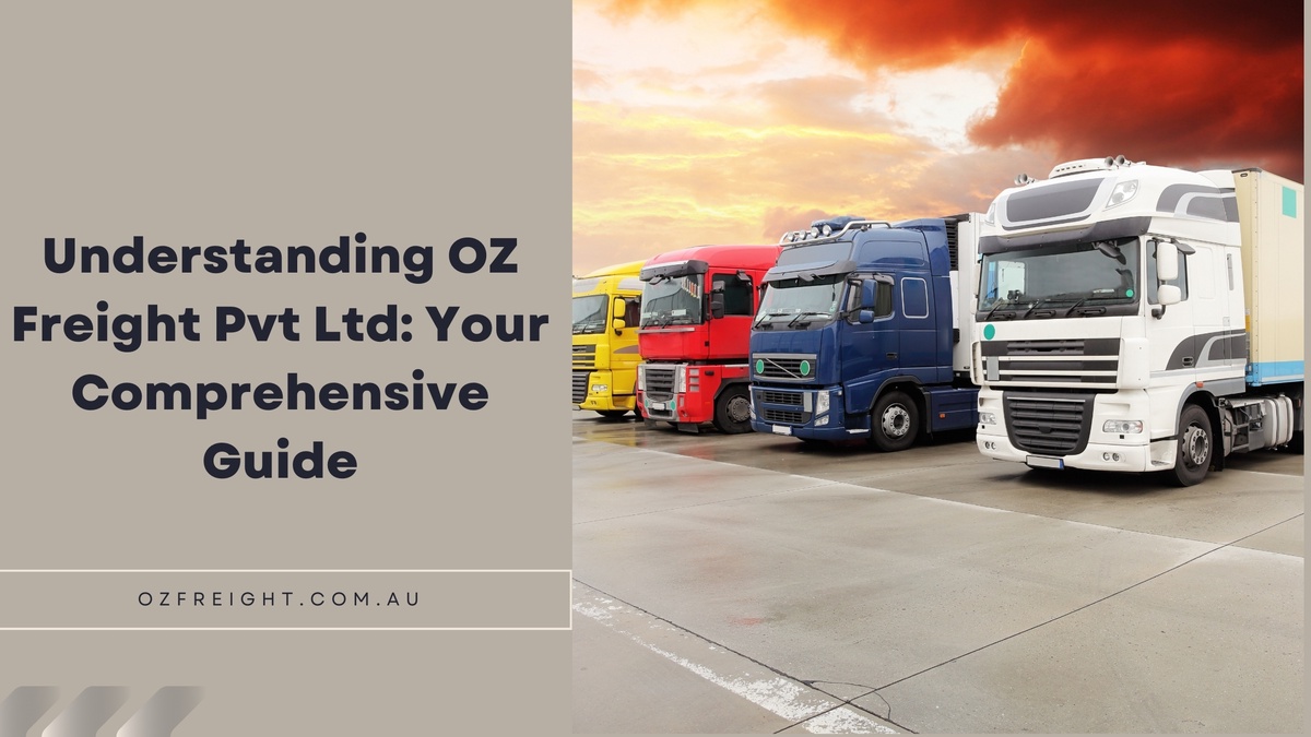 Understanding OZ Freight Pvt Ltd: Your Comprehensive Guide