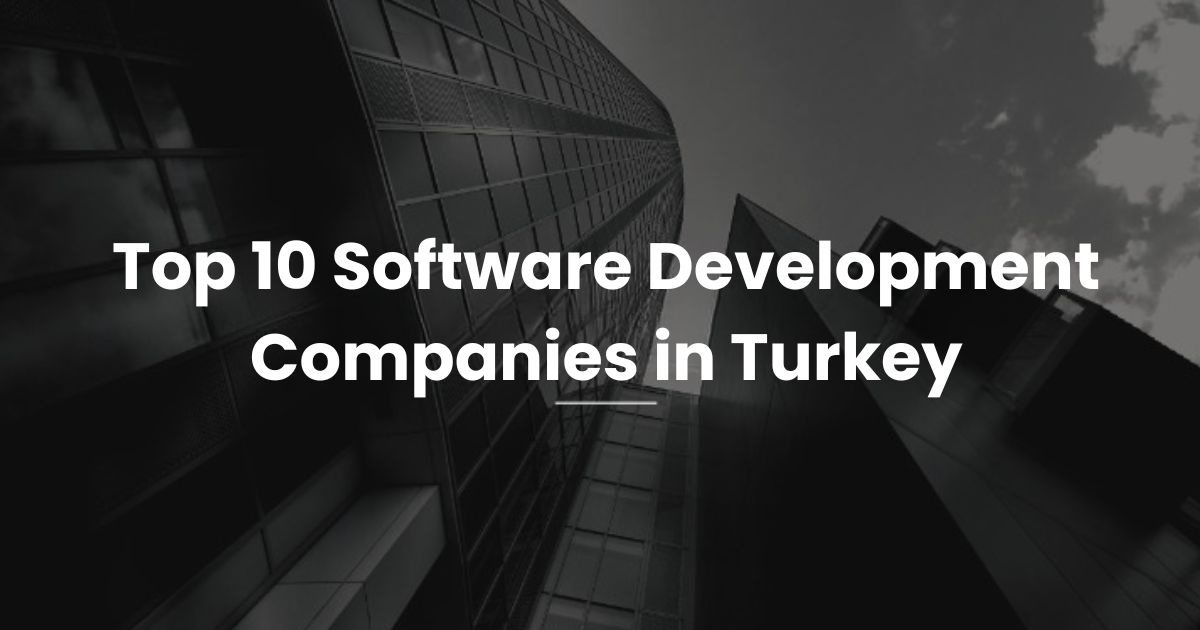 Top 10 Software Development Companies in Turkey