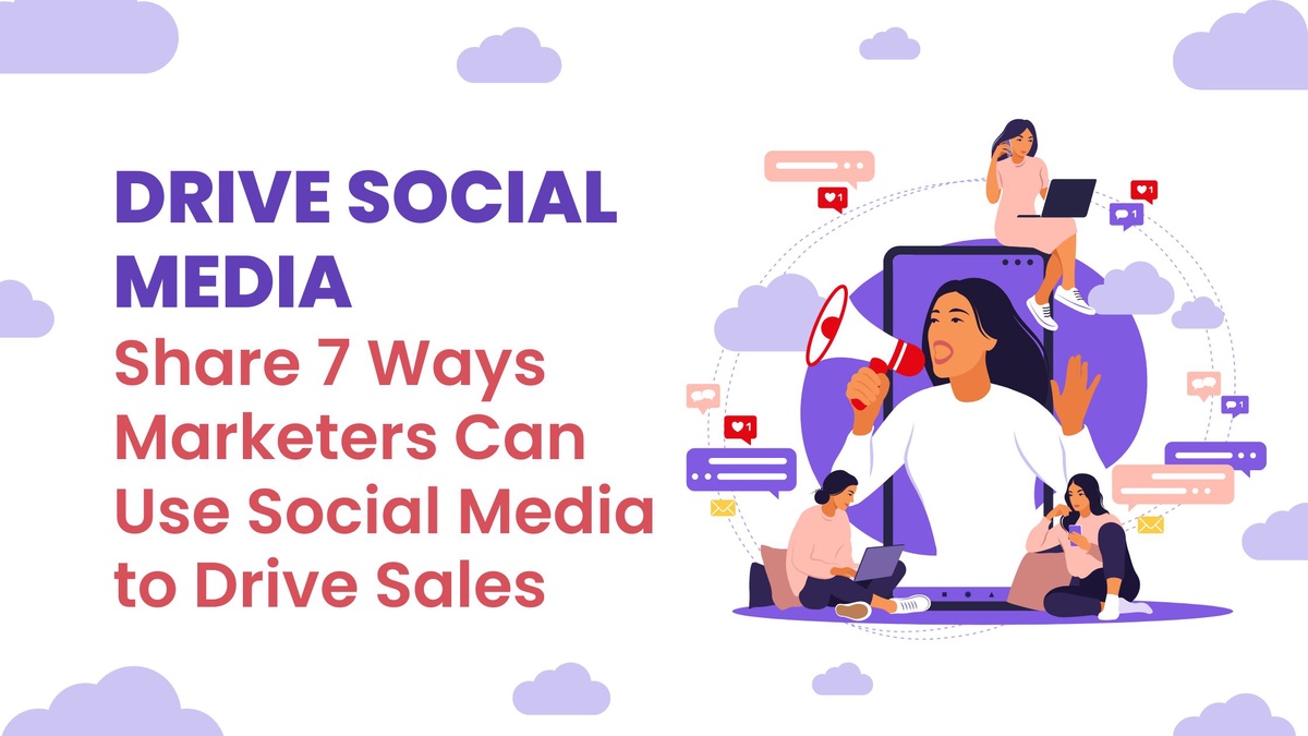 Drive Social Media Share 7 Ways Marketers Can Use Social Media to Drive Sales
