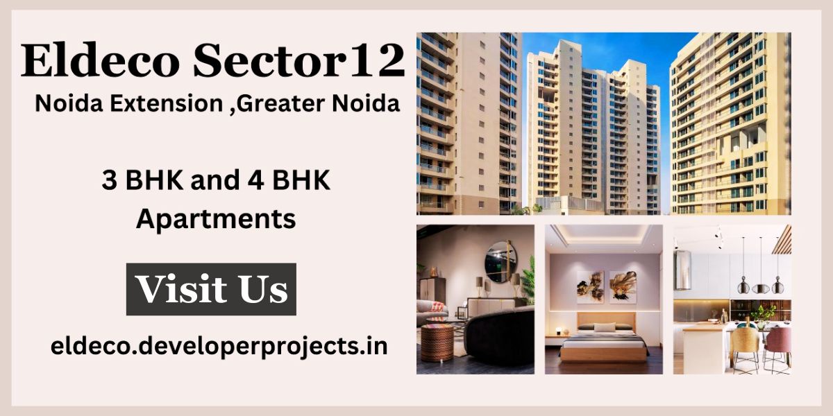 Discover the Benefits of Living in Eldeco Sector 12 Noida Extension: A Comprehensive Guide