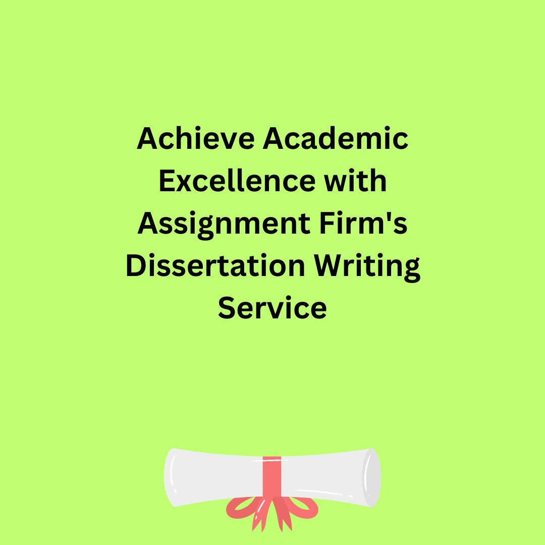 Achieve Academic Excellence with Assignment Firm's Dissertation Writing Service