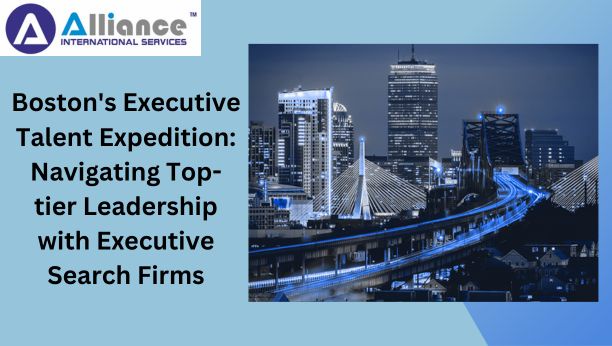 Boston's Executive Talent Expedition: Navigating Top-tier Leadership with Executive Search Firms