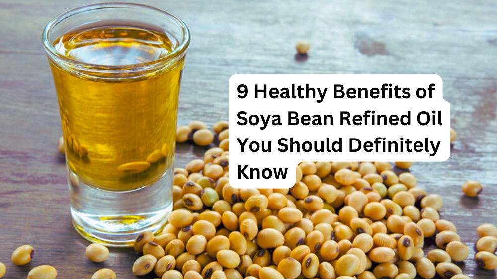 9 Healthy Benefits of Soya Bean Refined Oil You Should Definitely Know